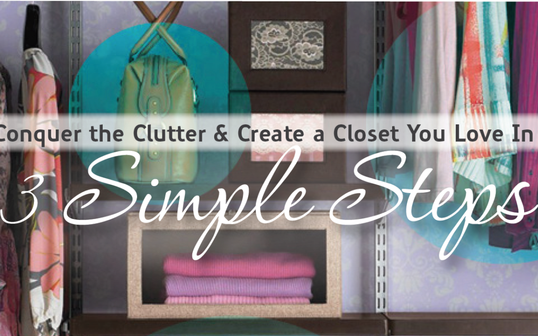 Conquer the Clutter & Create a Closet You Love In 3 Simple Steps